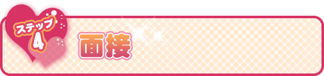 ステップ№4　面接！